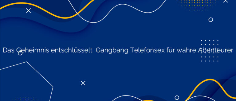 Das Geheimnis entschlüsselt ❤️ Gangbang Telefonsex für wahre Abenteurer
