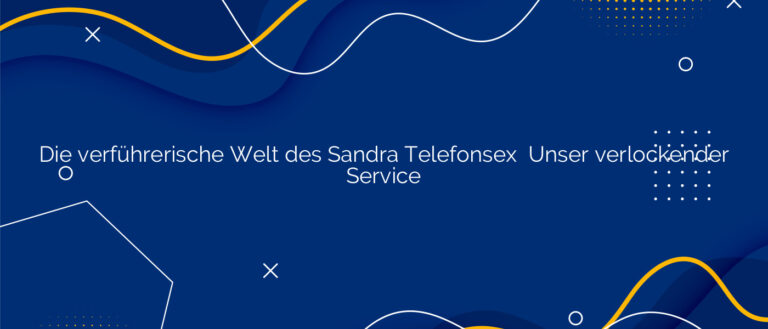 Die verführerische Welt des Sandra Telefonsex ✴️ Unser verlockender Service
