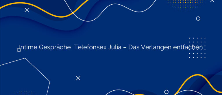 Intime Gespräche ❤️ Telefonsex Julia – Das Verlangen entfachen