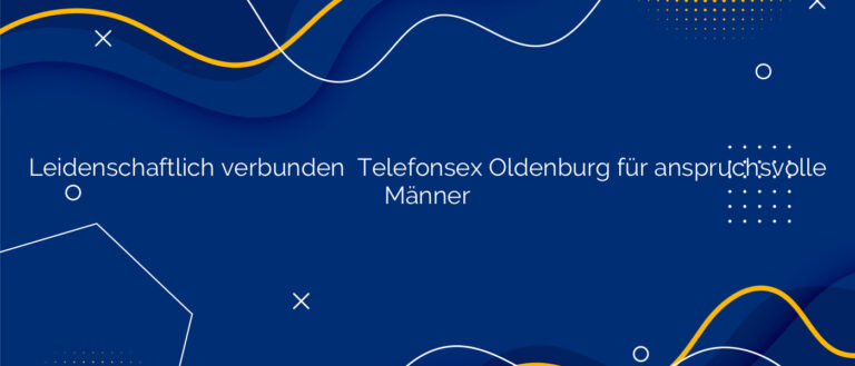 Leidenschaftlich verbunden ⭐️ Telefonsex Oldenburg für anspruchsvolle Männer