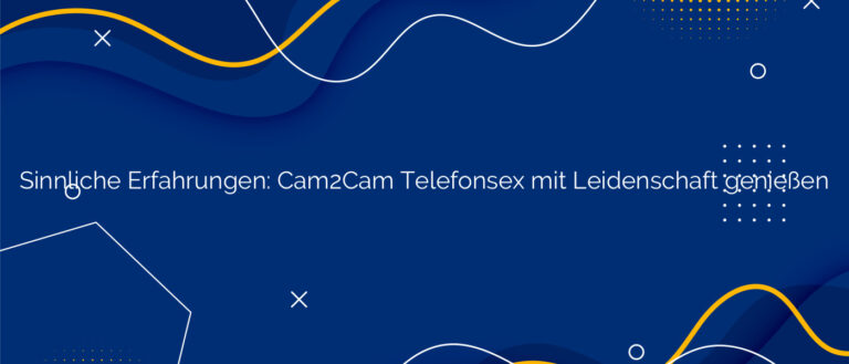 Sinnliche Erfahrungen ❤️ Cam2Cam Telefonsex mit Leidenschaft genießen