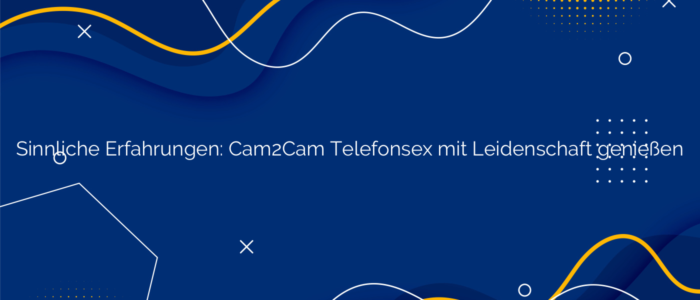 Sinnliche Erfahrungen: Cam2Cam Telefonsex mit Leidenschaft genießen
