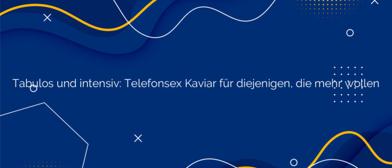Tabulos und intensiv ❤️ Telefonsex Kaviar für diejenigen, die mehr wollen